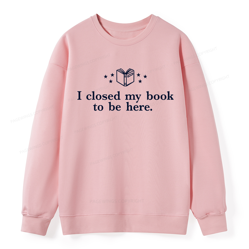 Pagewings I Closed My Book To Be Here Unisex Classic Sweatshirt