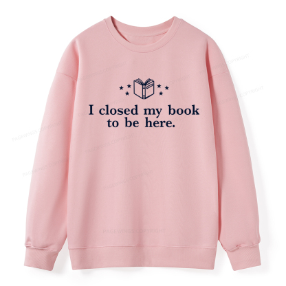 Pagewings I Closed My Book To Be Here Unisex Classic Sweatshirt