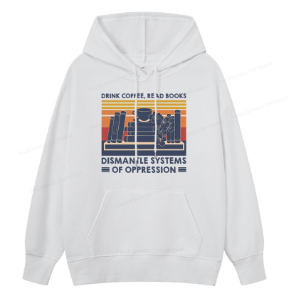 Pagewings Drink Coffee Read Books Dismantle Systems Of Oppression Unisex Classic Hoodie