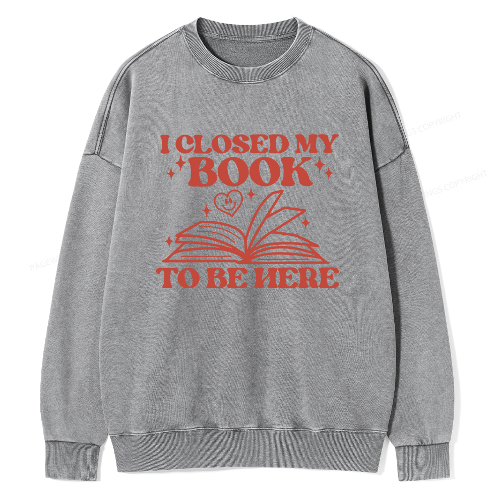 Pagewings I Closed My Book To Be Here Unisex Washed Sweatshirt