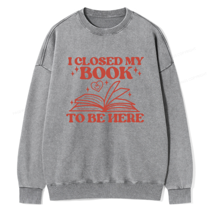 Pagewings I Closed My Book To Be Here Unisex Washed Sweatshirt