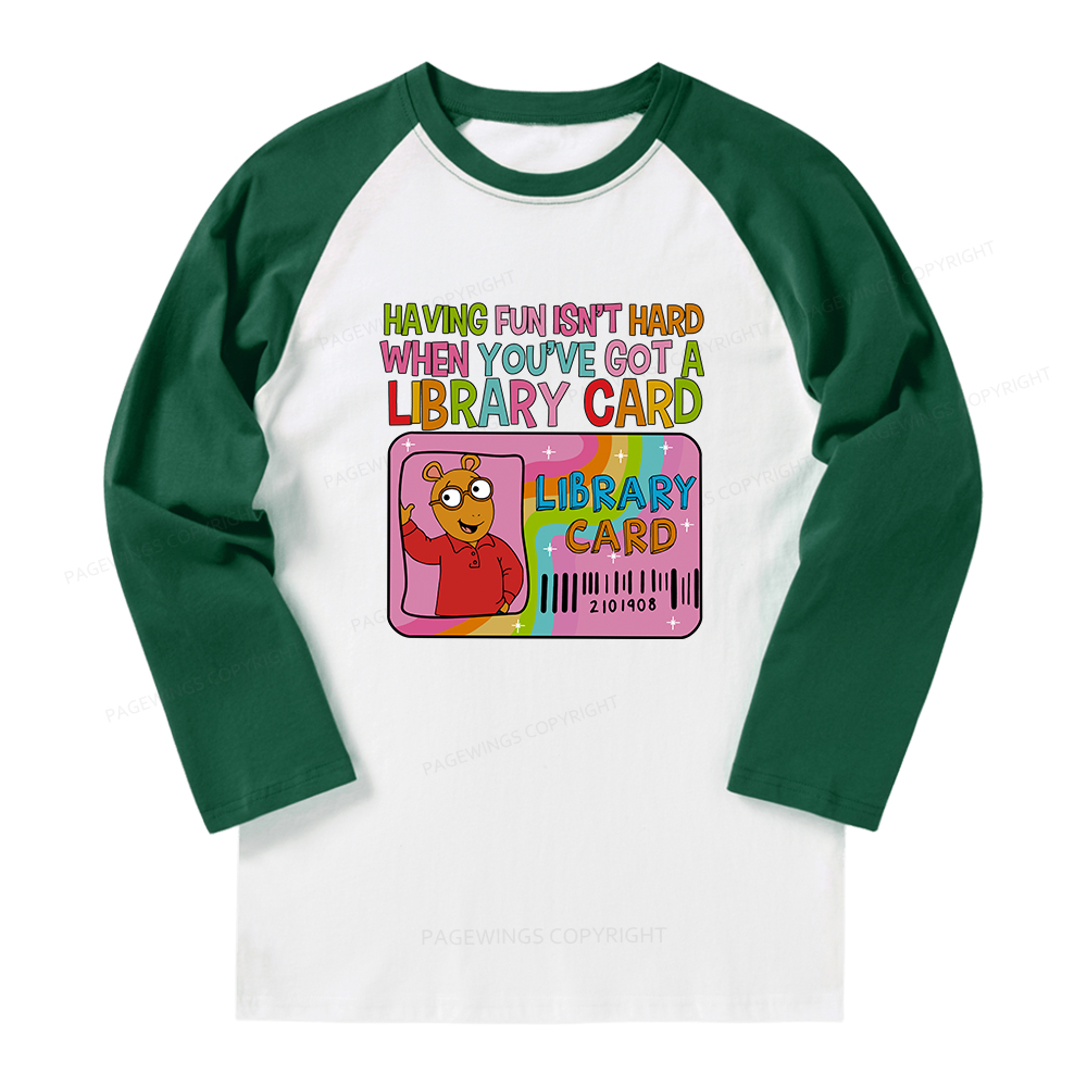 Pagewings Having Fun Isn't Hard When You've Got A Library Card Long Sleeve Raglan T-shirt