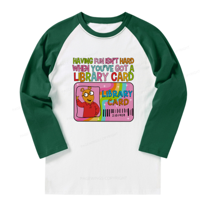 Pagewings Having Fun Isn't Hard When You've Got A Library Card Long Sleeve Raglan T-shirt