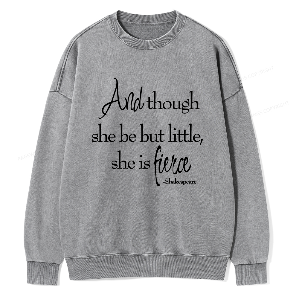 Pagewings And Though She Be But Little She Is Fierce Unisex Washed Sweatshirt