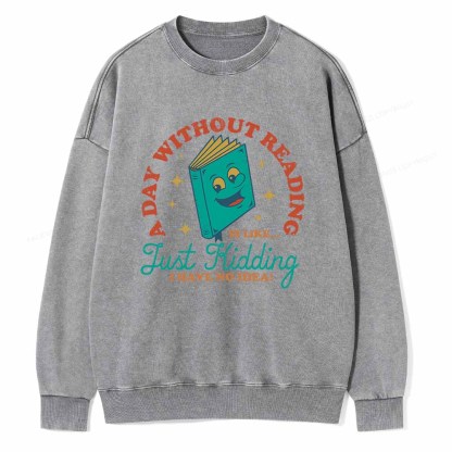 Pagewings A Day Without Reading Is Like Just Kidding Unisex Washed Sweatshirt