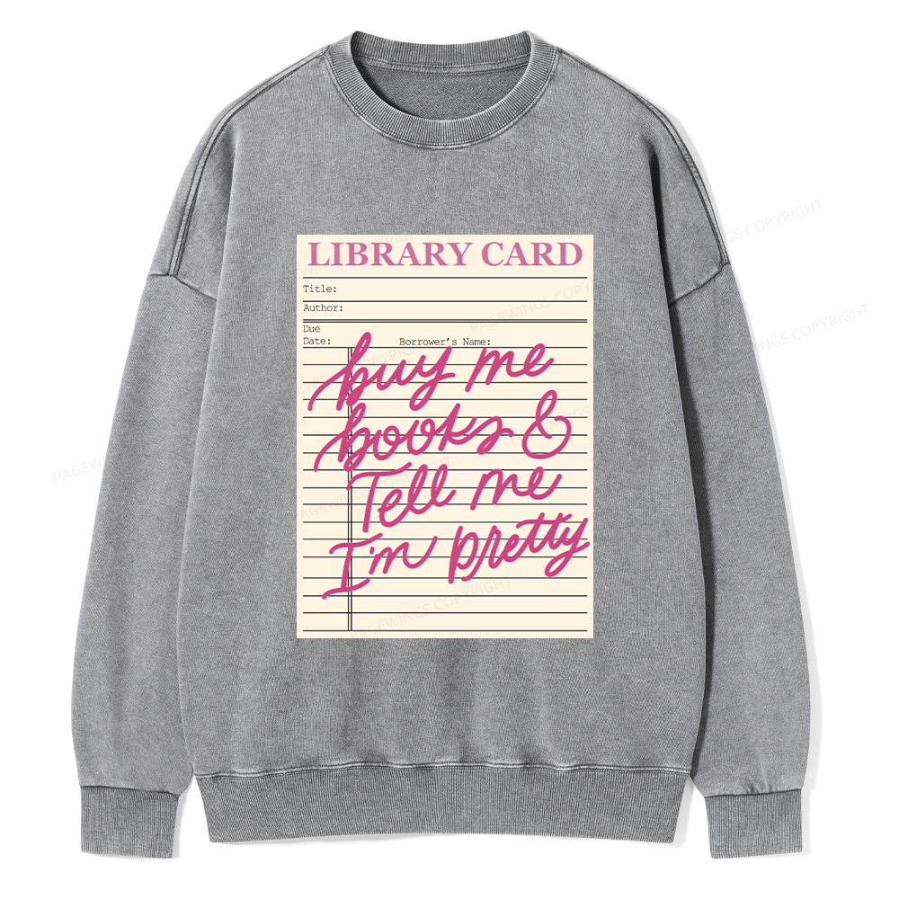 Pagewings Library Card Buy Me Books And Tell Me I’m Pretty Unisex Washed Sweatshirt