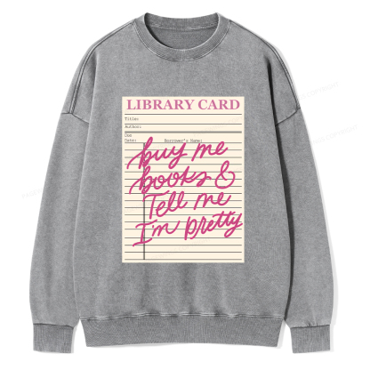 Pagewings Library Card Buy Me Books And Tell Me I’m Pretty Unisex Washed Sweatshirt