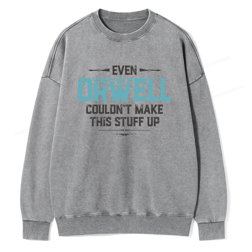 Pagewings Even Orwell Couldn't Make This Stuff Up Unisex Washed Sweatshirt