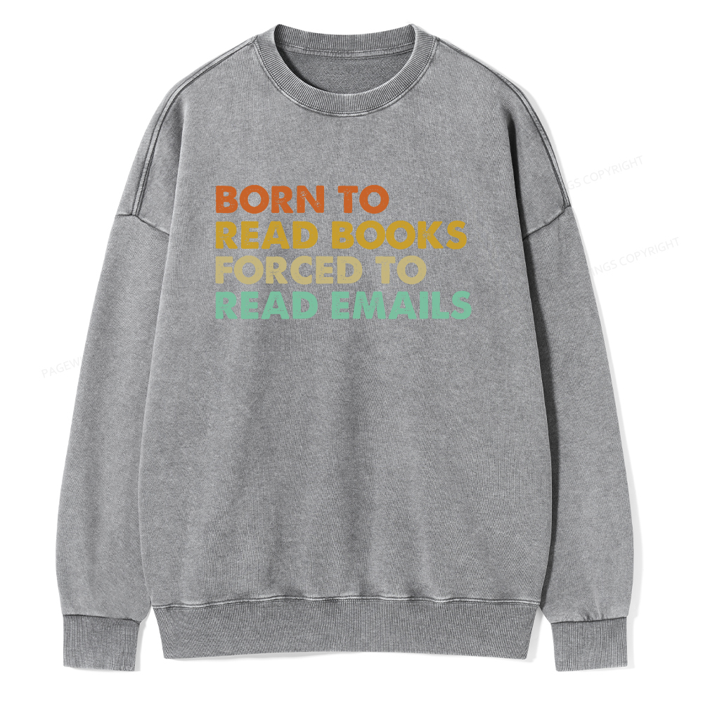 Pagewings Born To Read Books Forced To Read Emails Unisex Washed Sweatshirt
