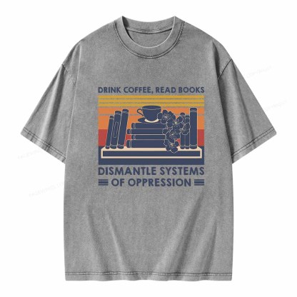 Pagewings Drink Coffee Read Books Dismantle Systems Of Oppression Shirt Unisex Washed T-shirt