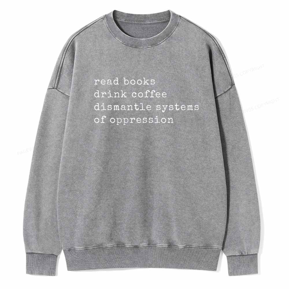 Pagewings Read Books Drink Coffee Dismantle Systems of Oppression Colors Shirt Unisex Washed Sweatshirt