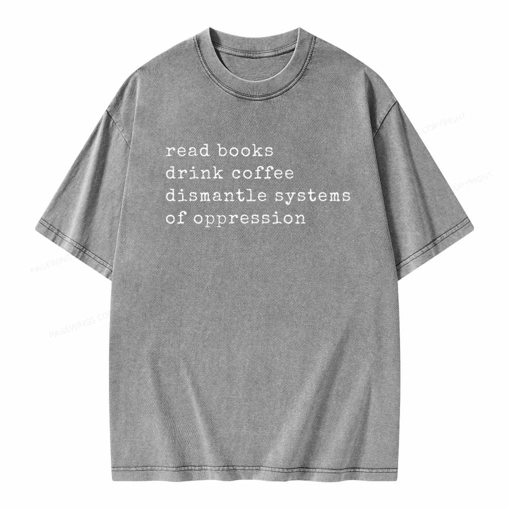 Pagewings Read Books Drink Coffee Dismantle Systems of Oppression Colors Shirt Unisex Washed T-shirt