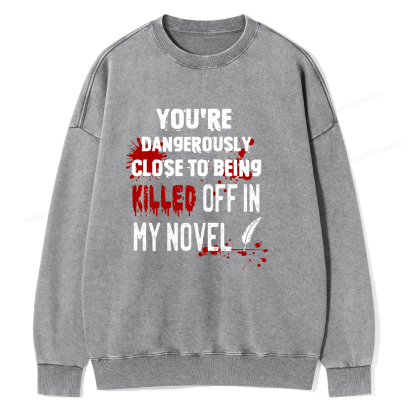 Pagewings You're Dangerously Close To Being Killed Off In My Novel Unisex Washed Sweatshirt