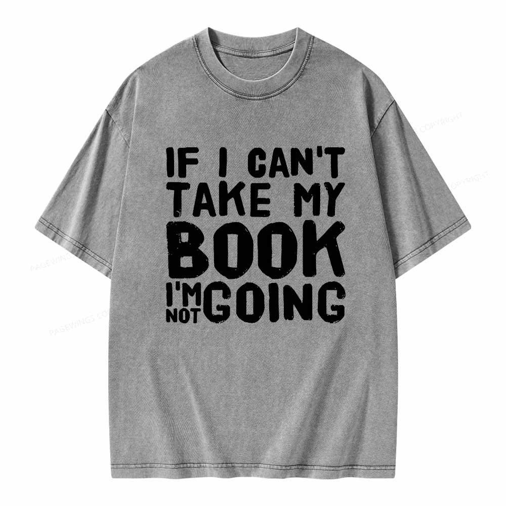 Pagewings If I Can't Take My Book I'm Not Going Unisex Washed T-shirt