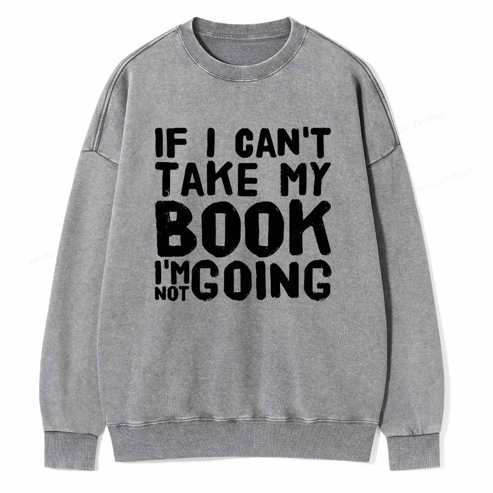 Pagewings If I Can't Take My Book I'm Not Going Unisex Washed Sweatshirt