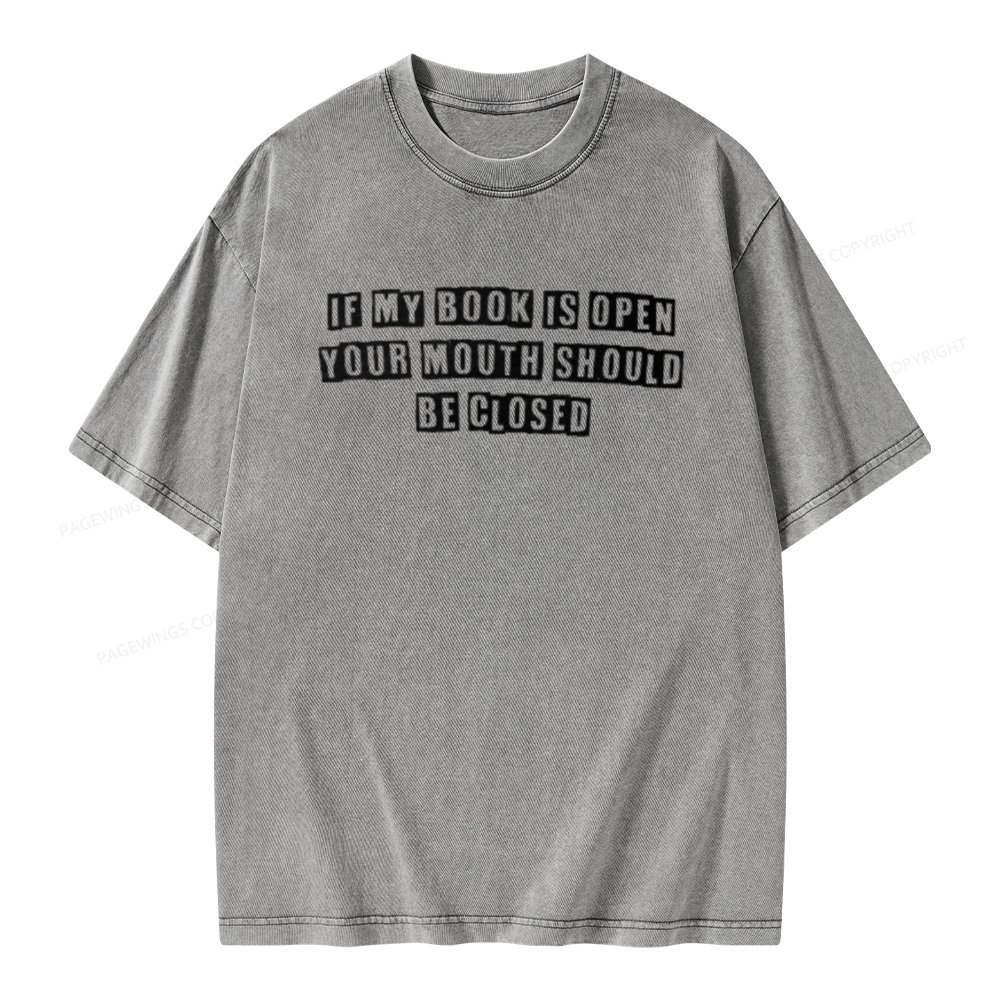 Pagewings If My Book Is Open Your Mouth Should Be Closed Unisex Washed T-shirt