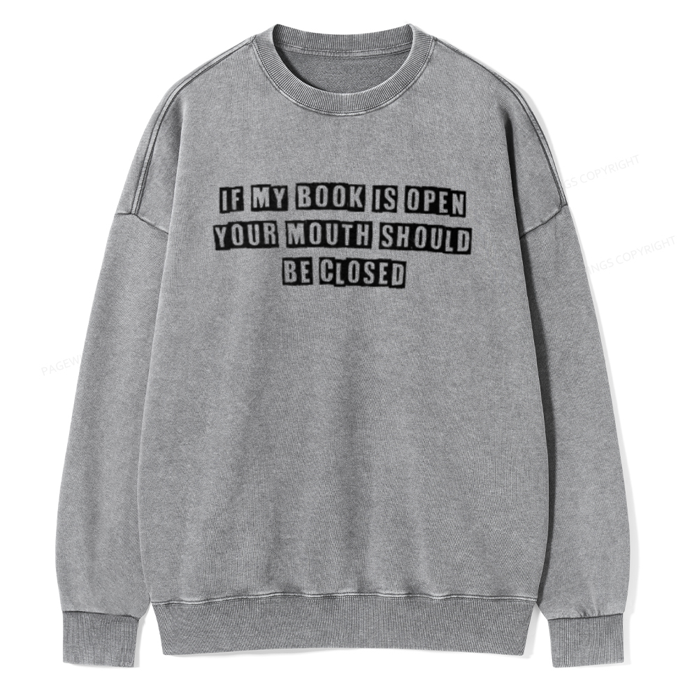 Pagewings If My Book Is Open Your Mouth Should Be Closed Unisex Washed Sweatshirt