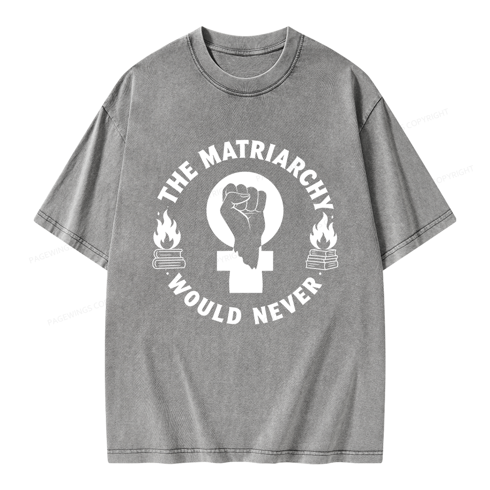 Pagewings The Matriarchy Would Never Unisex Washed T-shirt