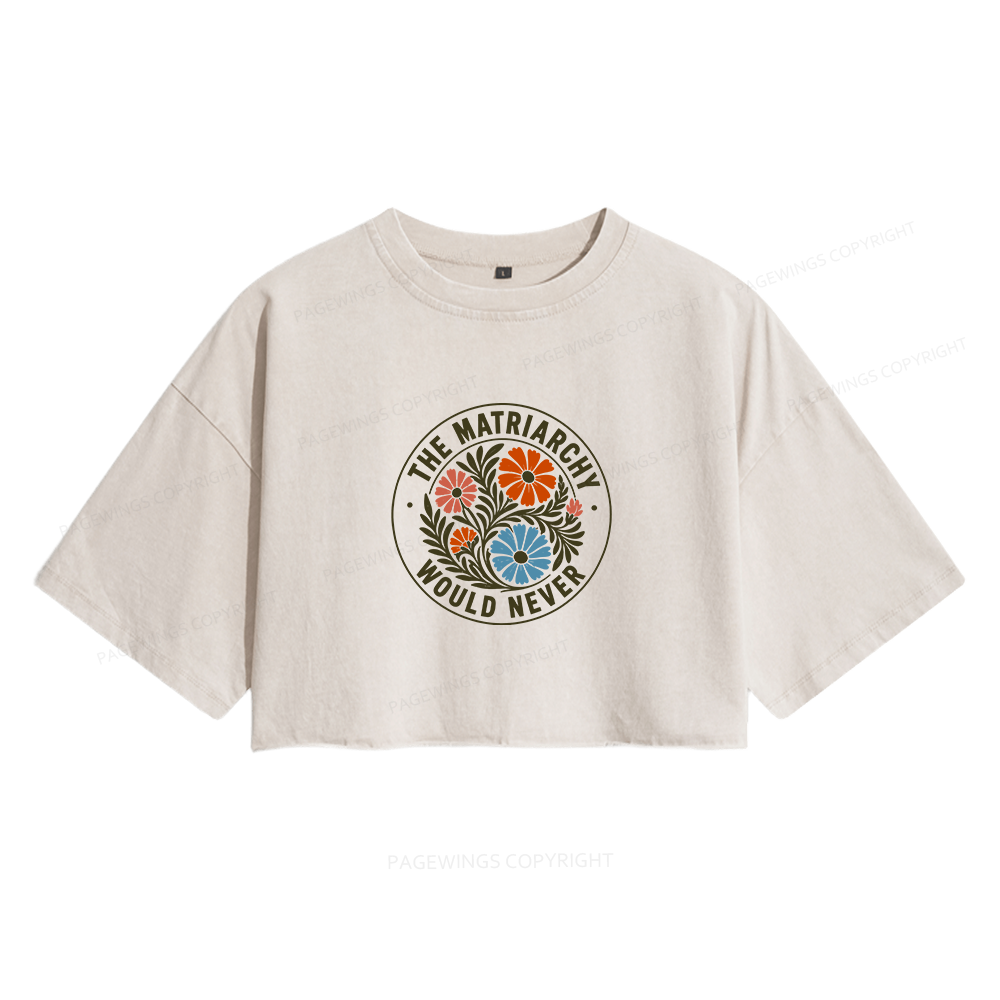 Pagewings The Matriarchy Would Never Women's Washed Cropped T-shirt