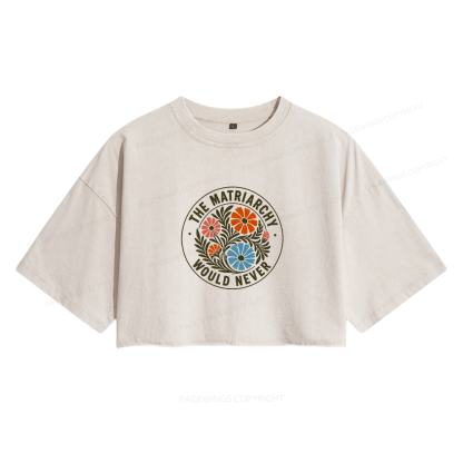 Pagewings The Matriarchy Would Never Women's Washed Cropped T-shirt