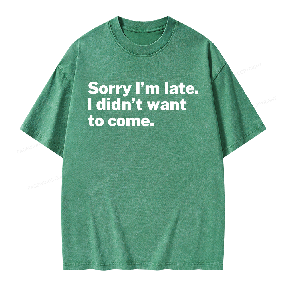 Pagewings Sorry I'm Late I Didn't Want To Come Unisex Washed T-shirt