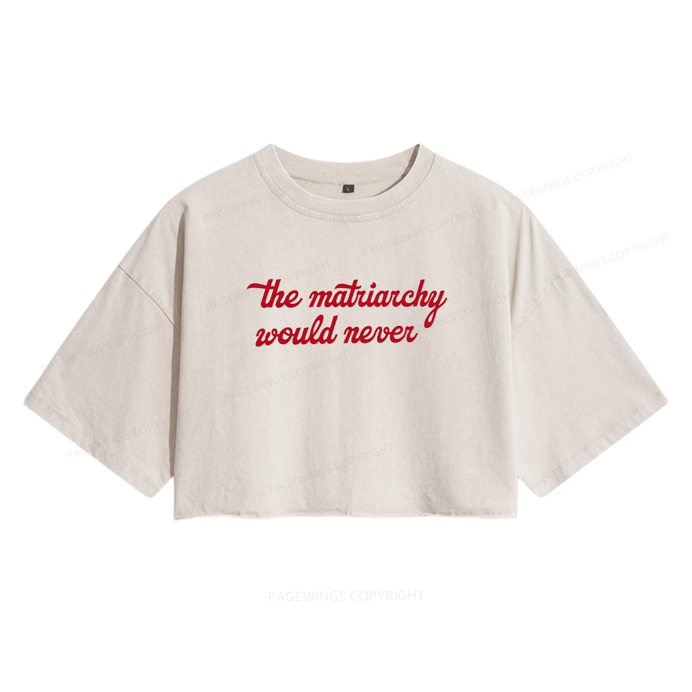 Pagewings The Matriarchy Would Never Women's Washed Cropped T-shirt