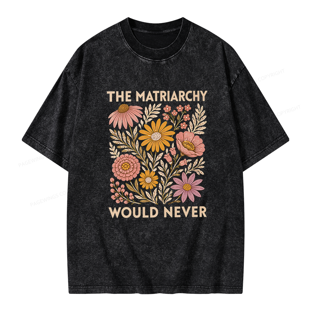 Pagewings The Matriarchy Would Never Unisex Washed T-shirt