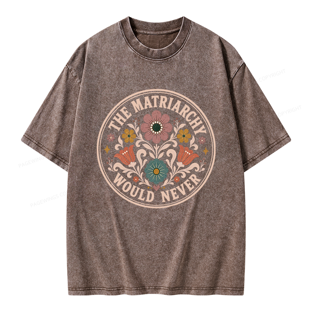 Pagewings The Matriarchy Would Never Unisex Washed T-shirt