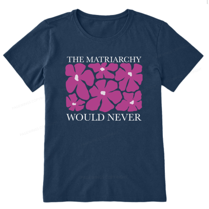 Pagewings The Matriarchy Would Never Unisex Classic T-shirt