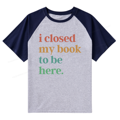 Pagewings I Closed My Book To Be Here Shirt Raglan T-shirt
