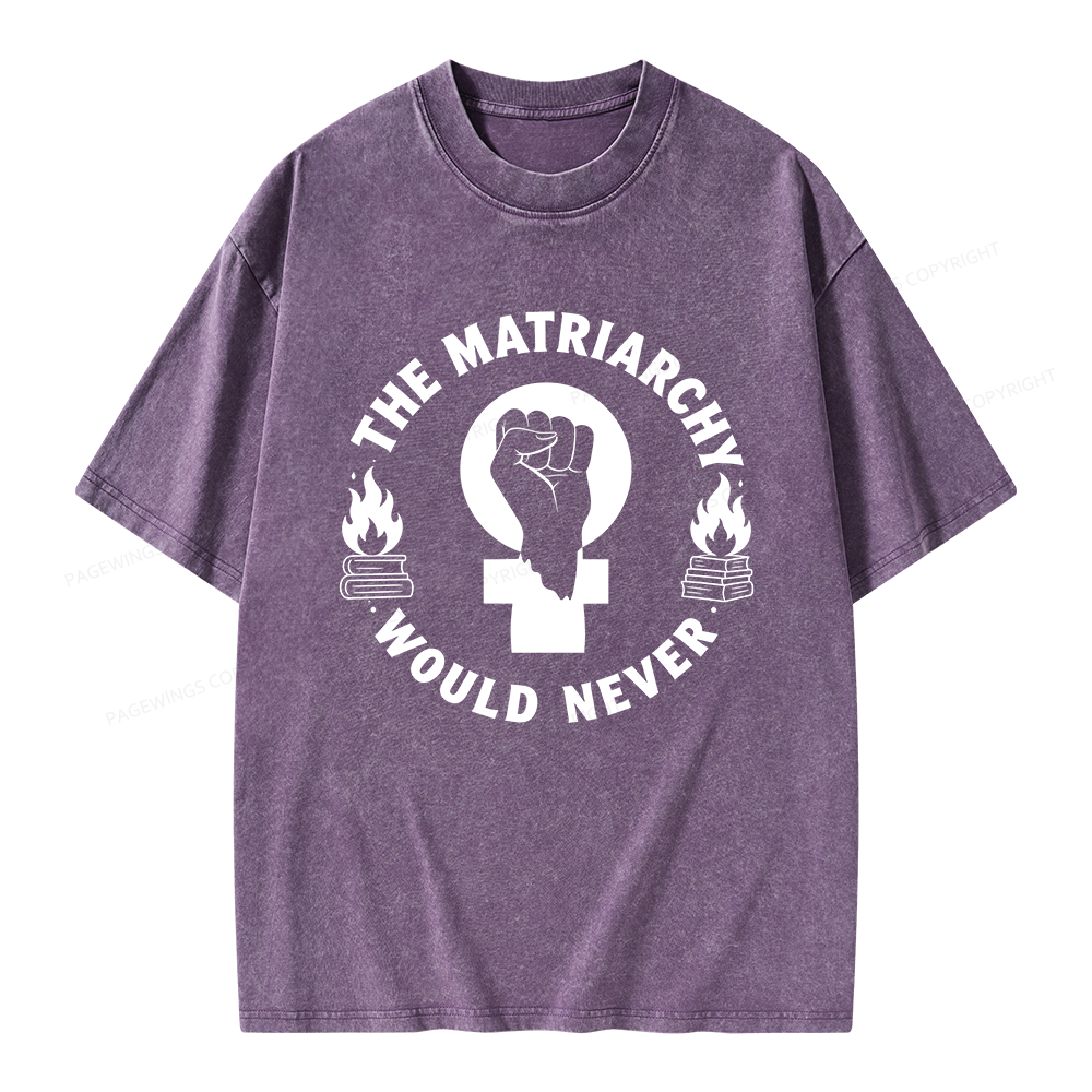 Pagewings The Matriarchy Would Never Unisex Washed T-shirt