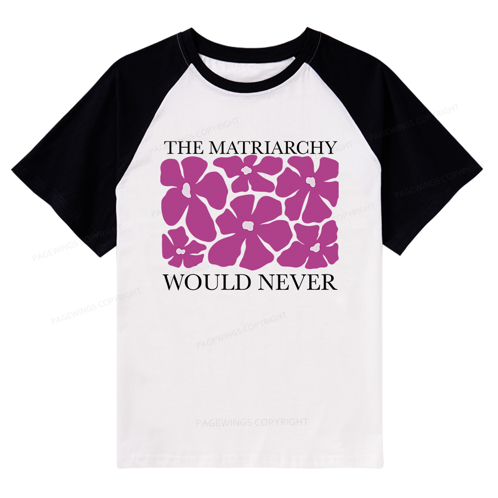 Pagewings The Matriarchy Would Never Raglan T-shirt
