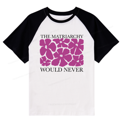 Pagewings The Matriarchy Would Never Raglan T-shirt
