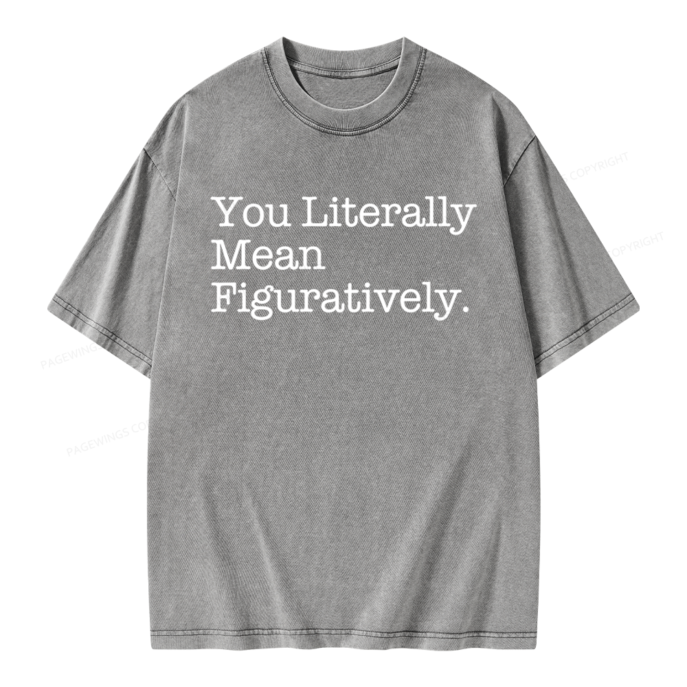 Pagewings You Literally Mean Figuratively Unisex Washed T-shirt