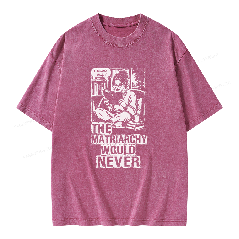 Pagewings The Matriarchy Would Never Unisex Washed T-shirt