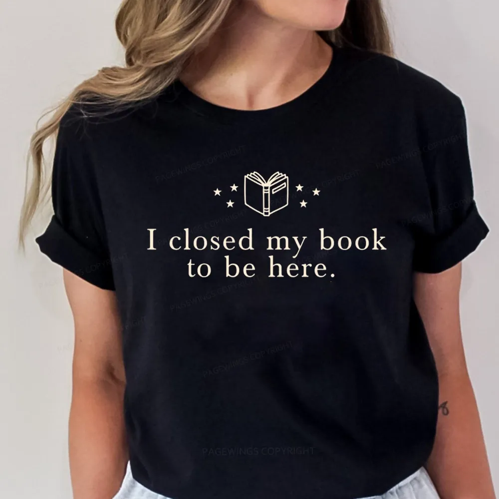 Pagewings I Closed My Book To Be Here Unisex Classic T-shirt