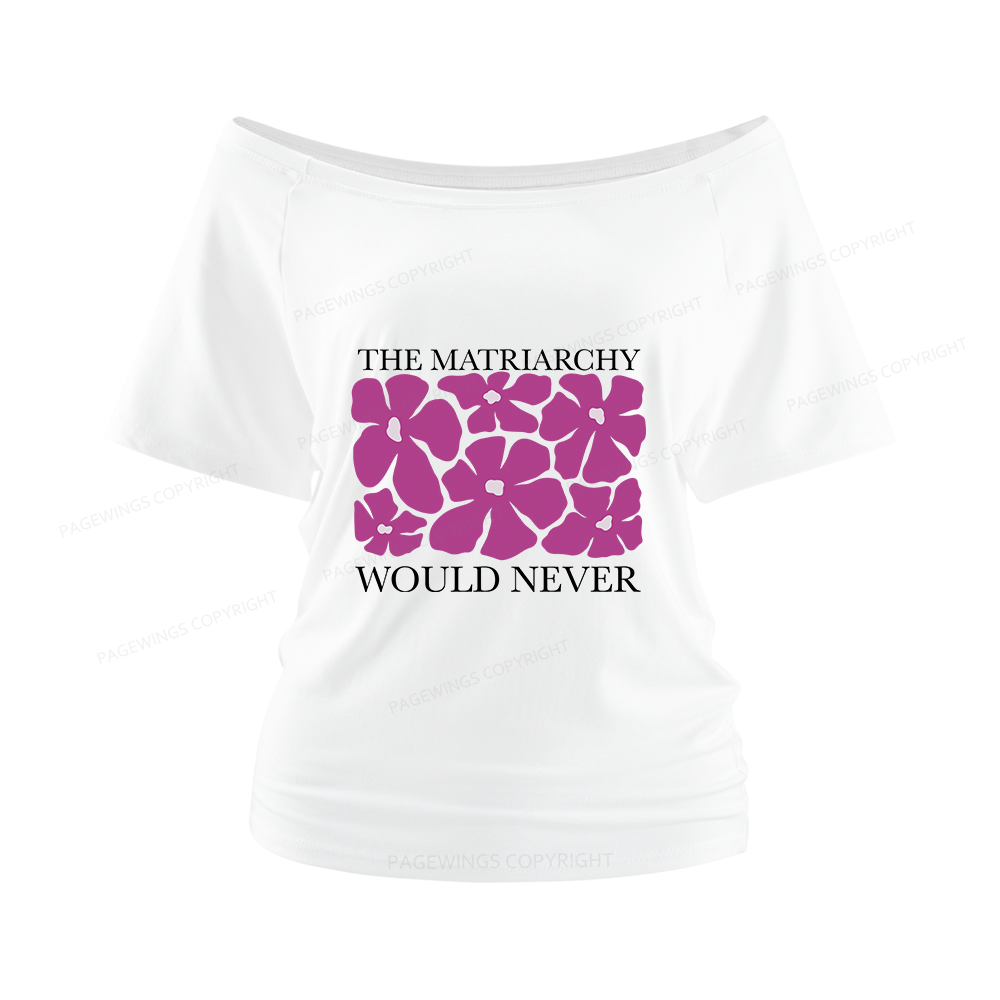 Pagewings The Matriarchy Would Never Women Off Shoulder T-shirts