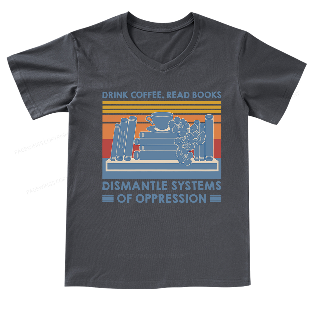 Pagewings Drink Coffee Read Books Dismantle Systems Of Oppression Shirt V-neck T-shirt