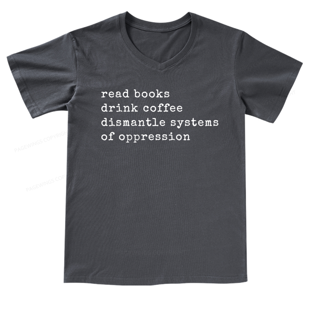 Pagewings Read Books Drink Coffee Dismantle Systems of Oppression Colors Shirt V-neck T-shirt
