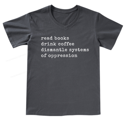 Pagewings Read Books Drink Coffee Dismantle Systems of Oppression Colors Shirt V-neck T-shirt