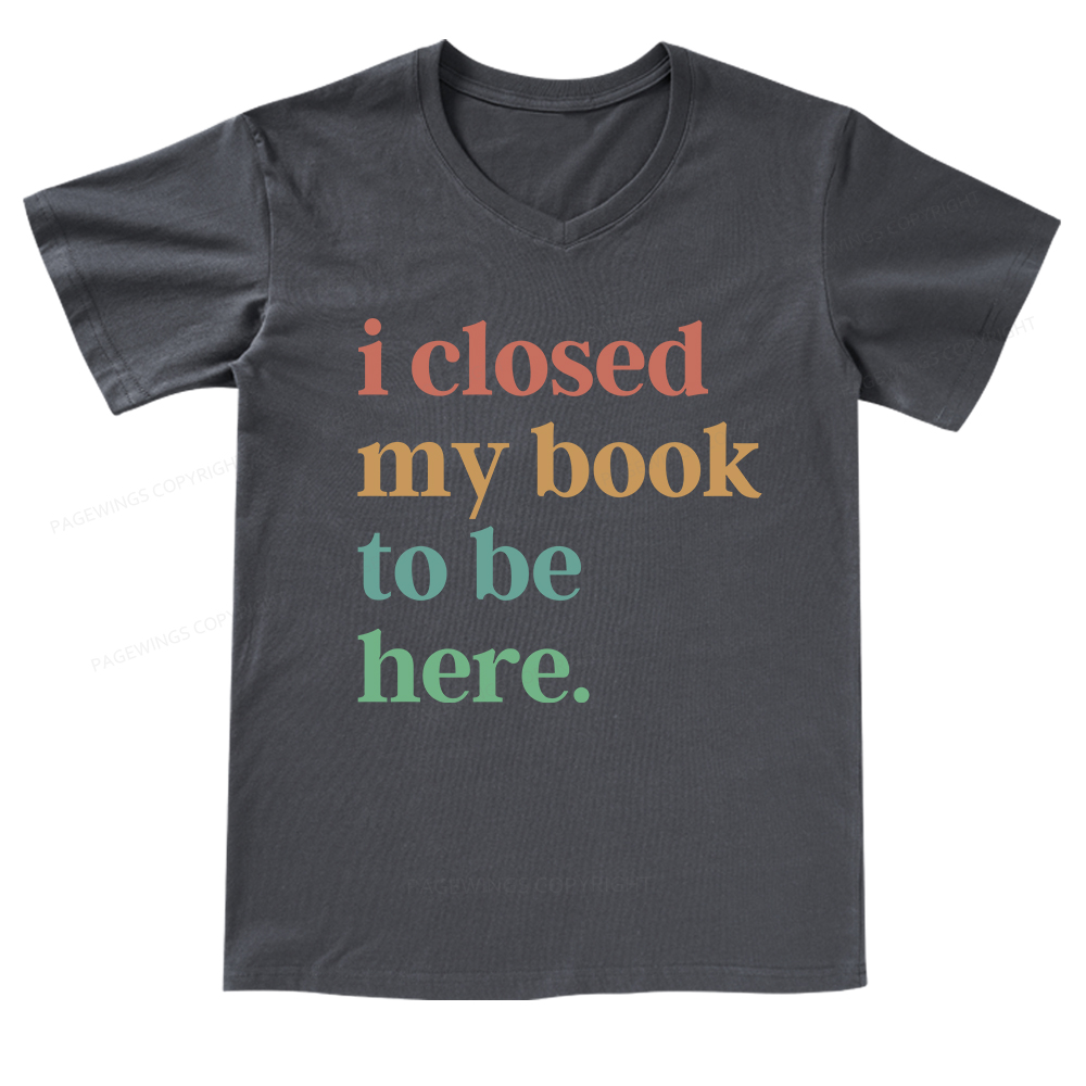 Pagewings I Closed My Book To Be Here V-neck T-shirt
