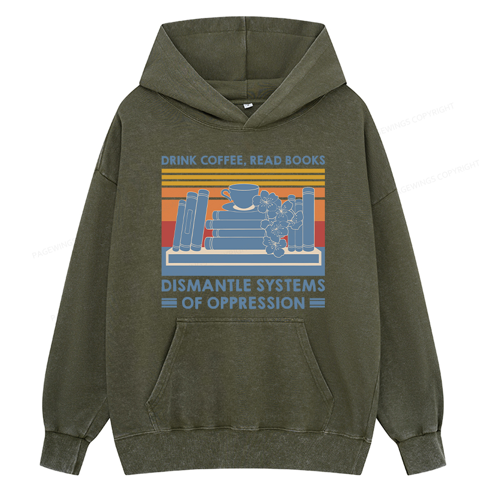 Pagewing Drink Coffee Read Books Dismantle Systems Of Oppression Shirt Unisex Washed Hoodie