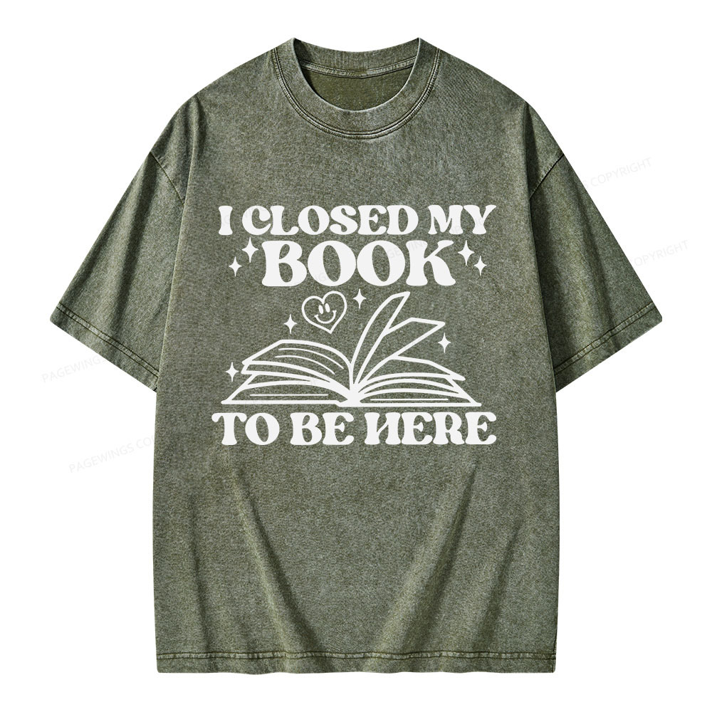 Pagewings I Closed My Book To Be Here Unisex Washed T-shirt
