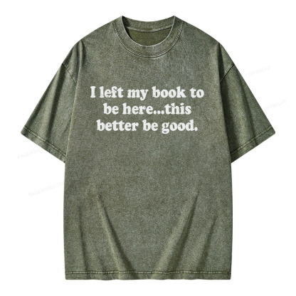 Pagewings I Left My Dog To Be Here... This Better Be Good Unisex Washed T-shirt
