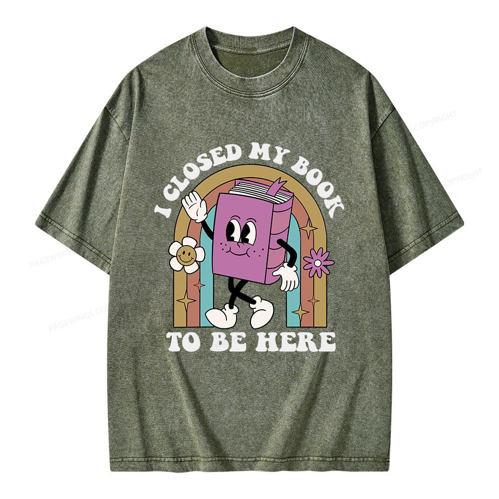 Pagewings I Closed My Book To Be Here Unisex Washed T-shirt