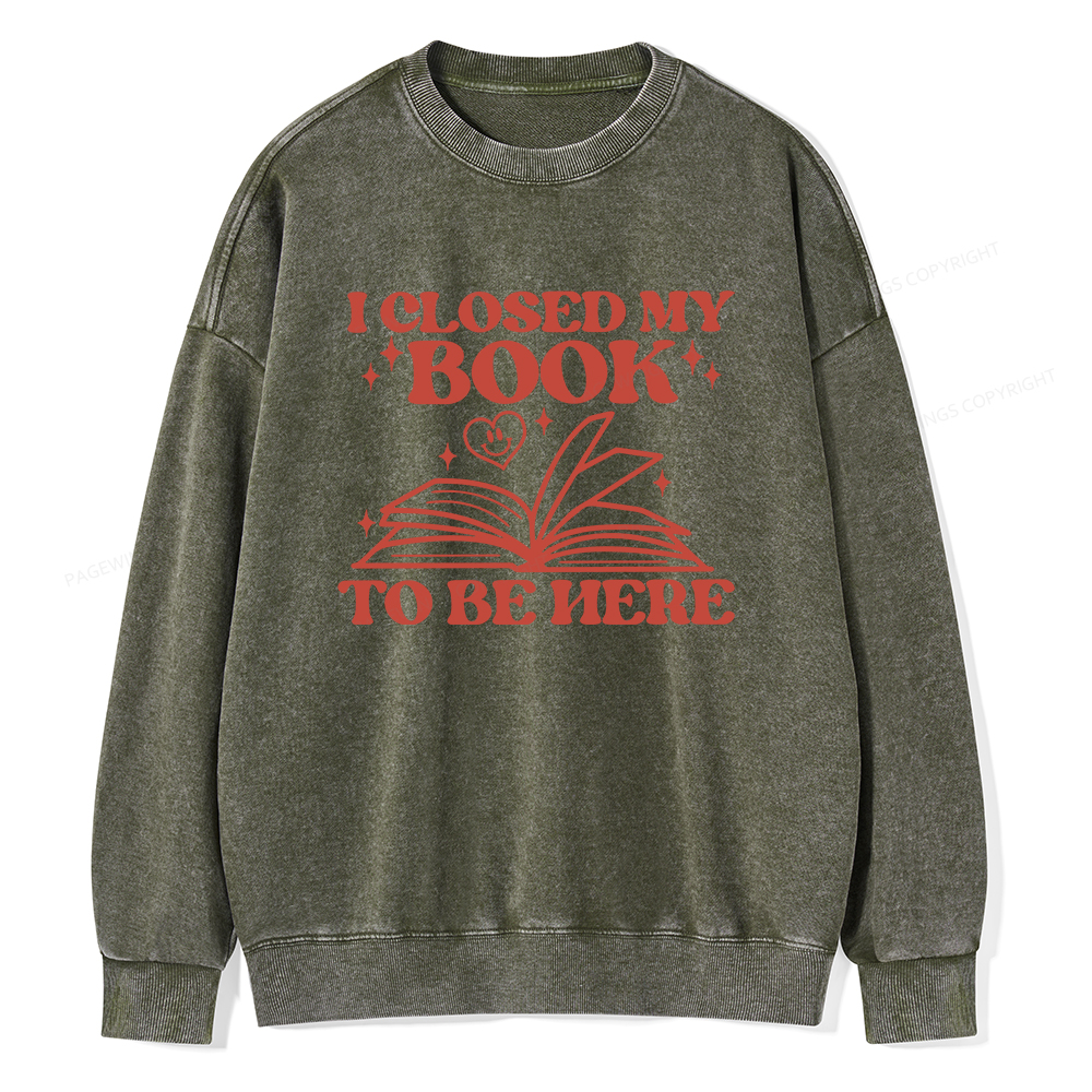 Pagewings I Closed My Book To Be Here Unisex Washed Sweatshirt