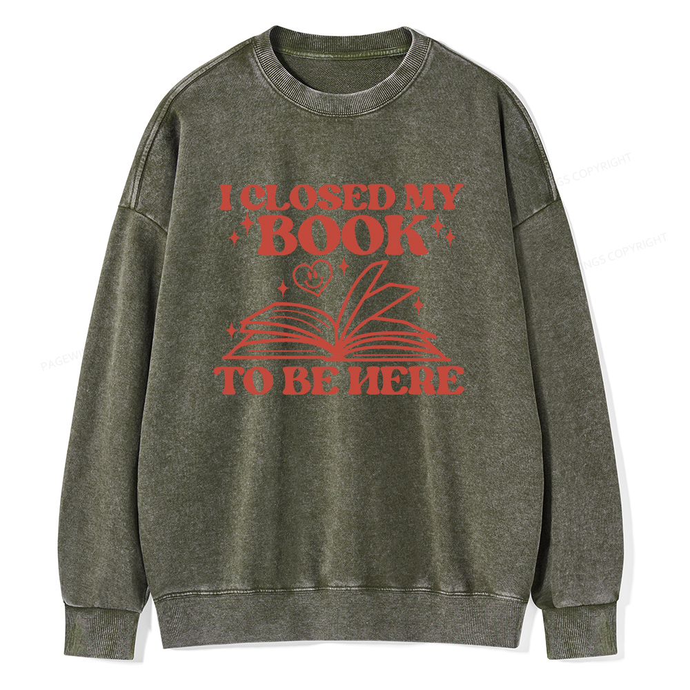 Pagewings I Closed My Book To Be Here Unisex Washed Sweatshirt