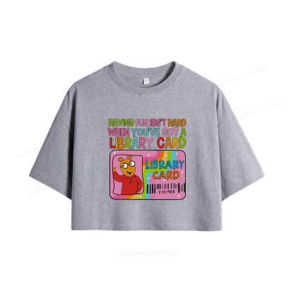 Pagewings Having Fun Isn't Hard When You've Got A Library Card Women Crop Tops