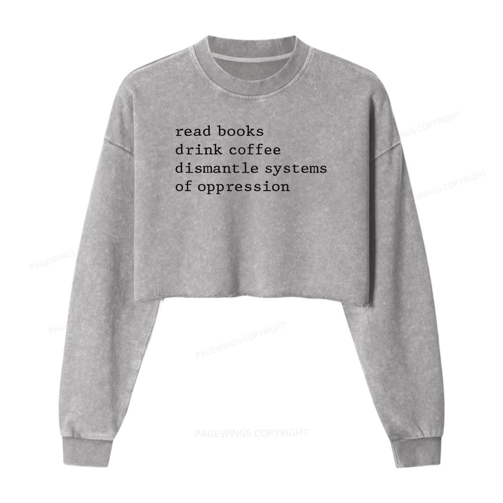 Pagewings Read Books Drink Coffee Dismantle Systems of Oppression Women Washed Crop Sweatshirt
