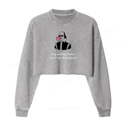 Pagewings Stop Making Drama You're Not Shakespeare Funny Women Washed Crop Sweatshirt